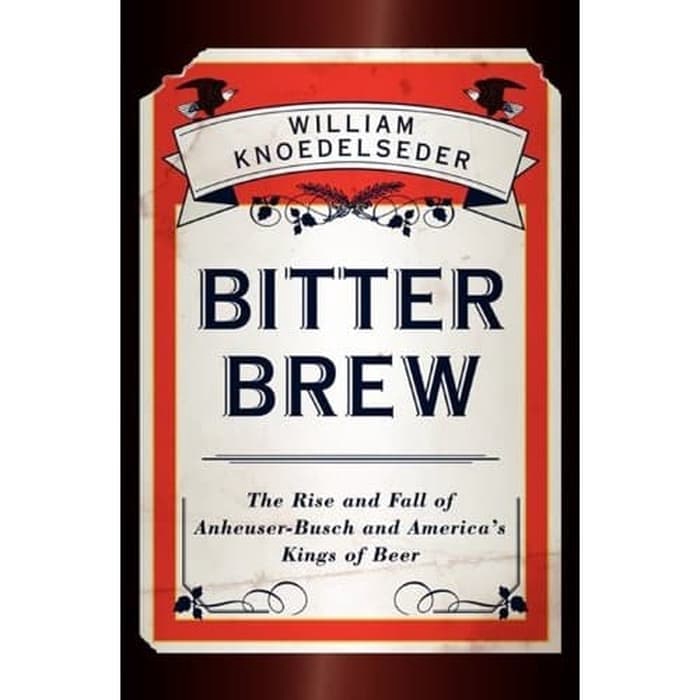 

Buku Bitter Brew: The Rise and Fall of Anheuser-Busch - HARD COVER