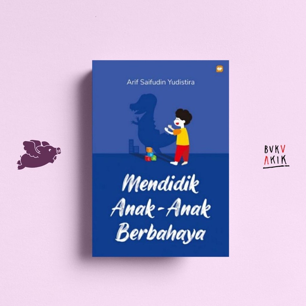 Mendidik Anak-Anak Berbahaya - Arif Saifudin Yudistira