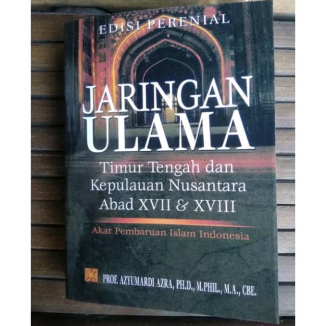 Jaringan Ulama timur tengah dan Kepulauan Nusantara abad 17 dan 18 edisi perenial Azyumardi azra