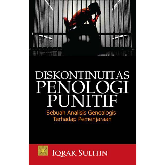 DISKONTINUITAS PENOLOGI PUNITIF SEBUAH ANALISI GENEALOGIS TERHADAP PEMENJARAAN. Iqrak Sulhin