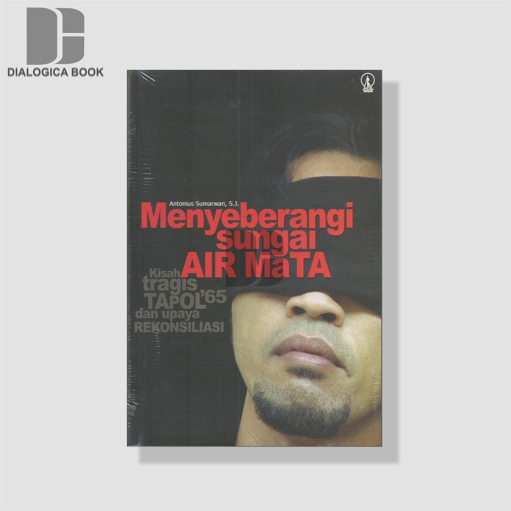 Menyeberangi Sungai Air Mata: Kisah Tapol '65 dan Upaya Rekonsiliasi -  Antonius Sumarwan, S.
