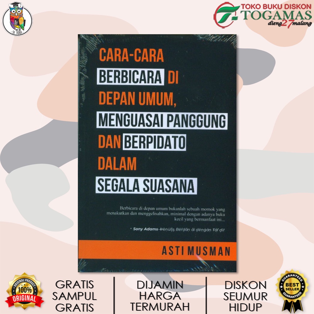 CARA BERBICARA DI DEPAN UMUM, MENGUASAI PANGGUNG DAN BERPIDATO DALAM SEGALA SUASANA / ASTI MUSMAN