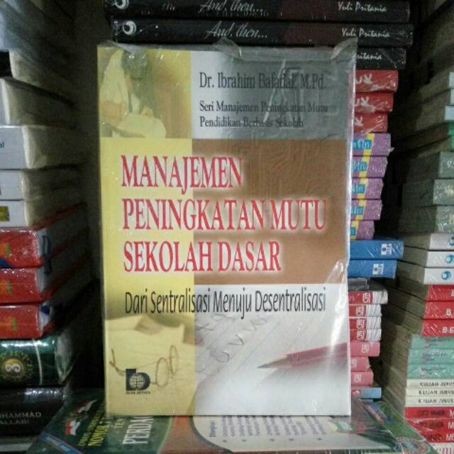 

BUKU ORIGINAL MANAJEMEN PENINGKATAN MUTU SEKOLAH DASAR DARI SENTRALISASI MENUJU DESENTRALISASI