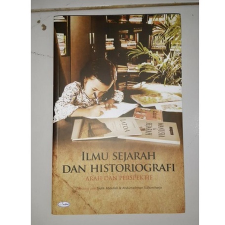 BUKU ILMU SEJARAH DAN HISTORIOGRAFI ARAH DAN PERSPEKTIF - TAUFIK ABDULLAH [ORIGINAL]