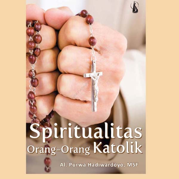 SPIRITUALITAS ORANG-ORANG KATOLIK Oleh Al. Purwa Hadiwardoyo, MSF - Pustaka Rohani Katolik Original