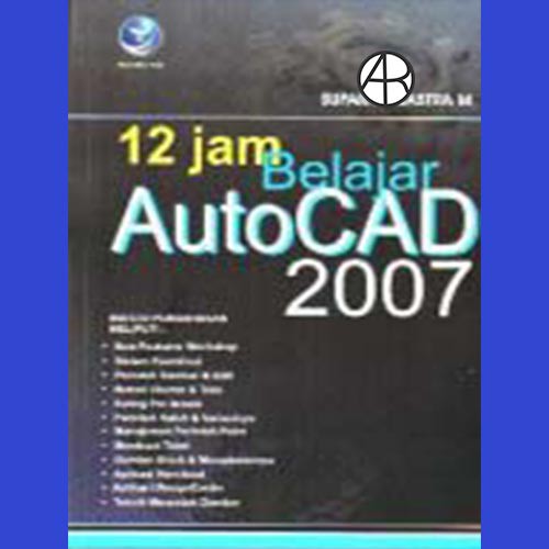 12 Jam Belajar AutoCad 2007 - Suparno Sastra M