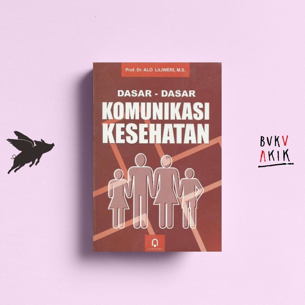 DASAR-DASAR KOMUNIKASI KESEHATAN - PROF. DR. ALO LILIWERI, M.S