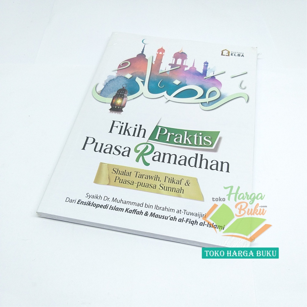 Fikih Praktis Puasa Ramadhan Shalat Tarawih Itikaf dan Puasa-Puasa Sunnah Fiqih Shiyam Romadhan Sholat Taraweh Penerbit Pustaka Elba