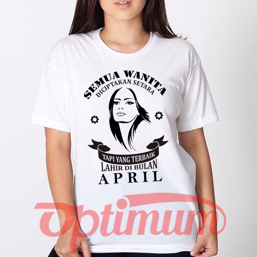 TSHIRT KAOS BAJU WANITA PEREMPUAN TERBAIK LAHIR BULAN APRIL PUTIH - World Fashion