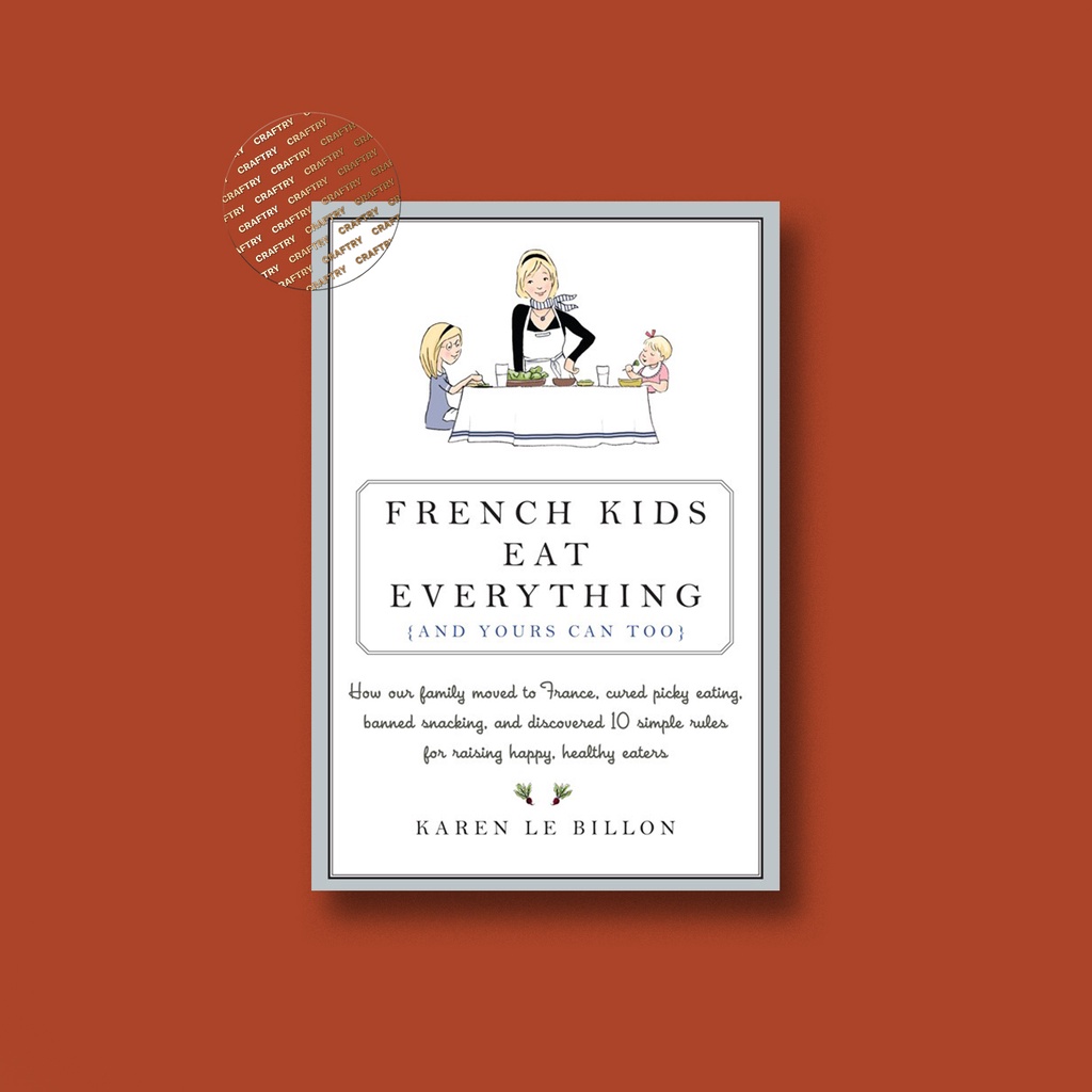 

French Kids Eat Everything ( and Yours Can - Karen Le Billon