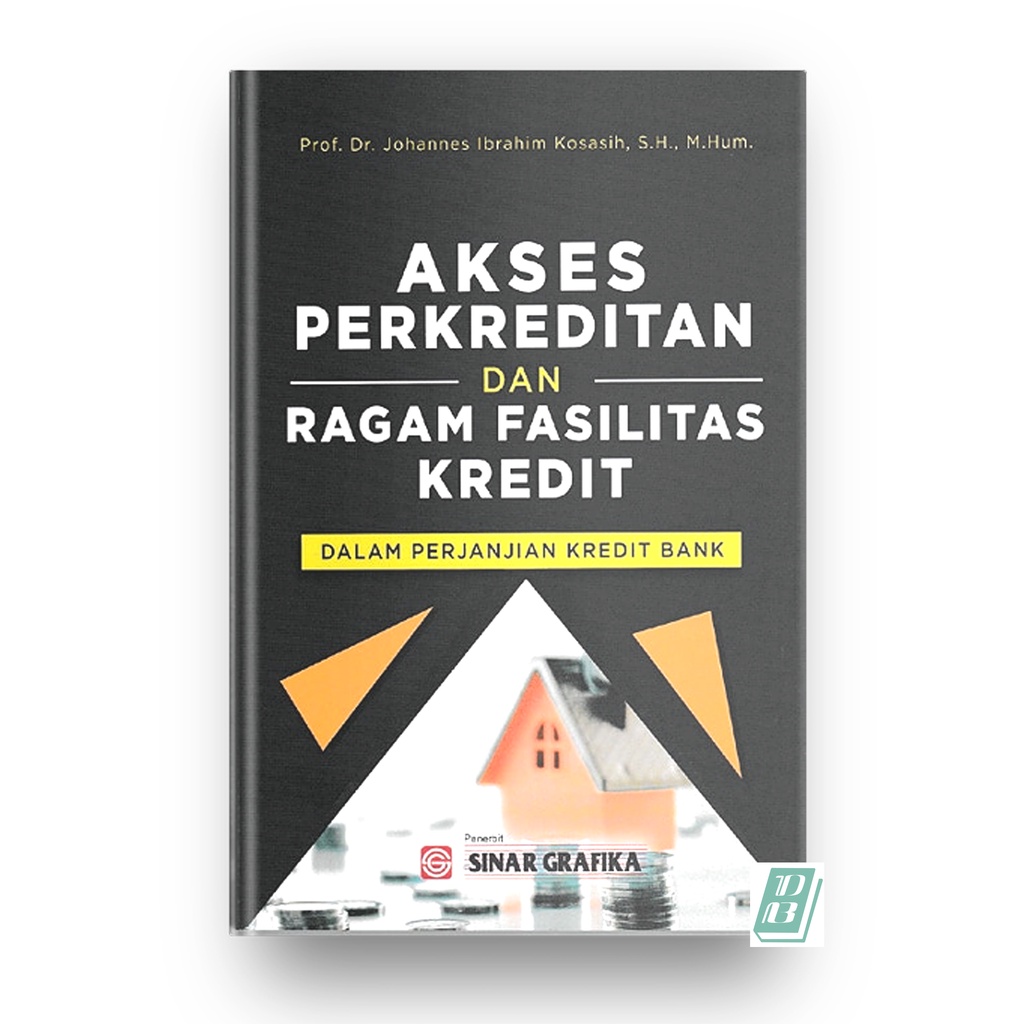 Akses Perkreditan Dan Ragam Fasilitas Kredit - Prof. Dr. Johannes Ibrahim Kosasih, S.H., M.Hum - ORI