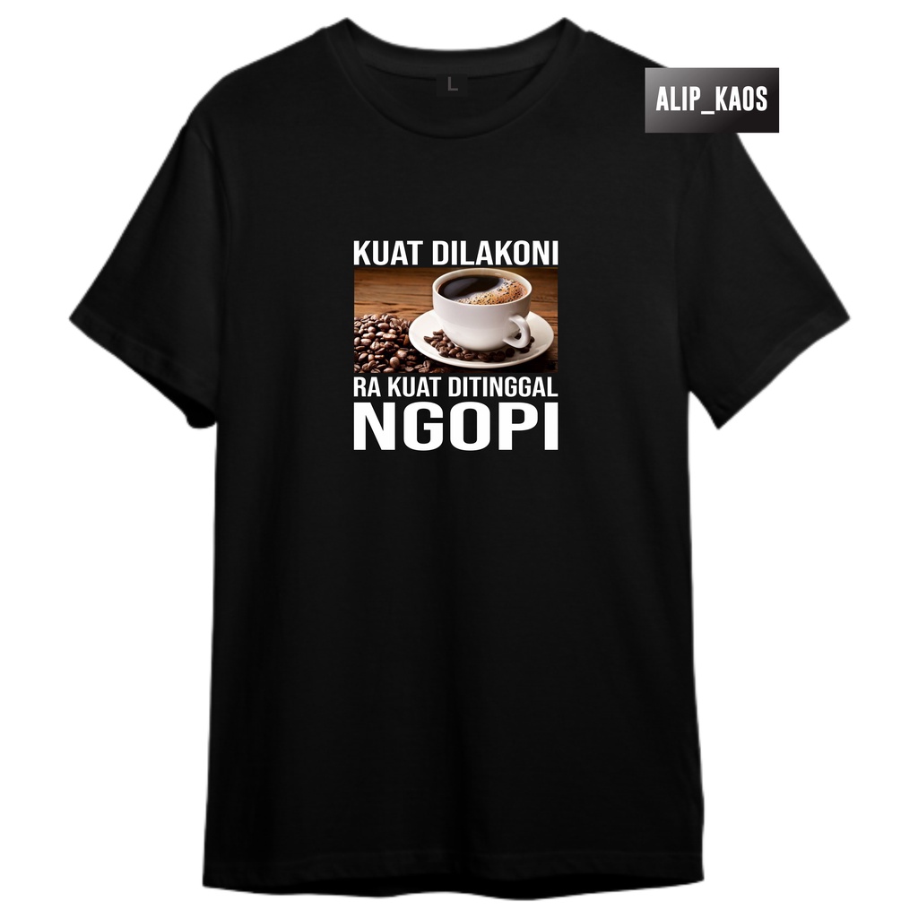 KAOS PRIA KOPI KUAT DILAKONI RA KUAT DITINGGAL NGOPI BAJU LENGAN PENDEK POLYSTER