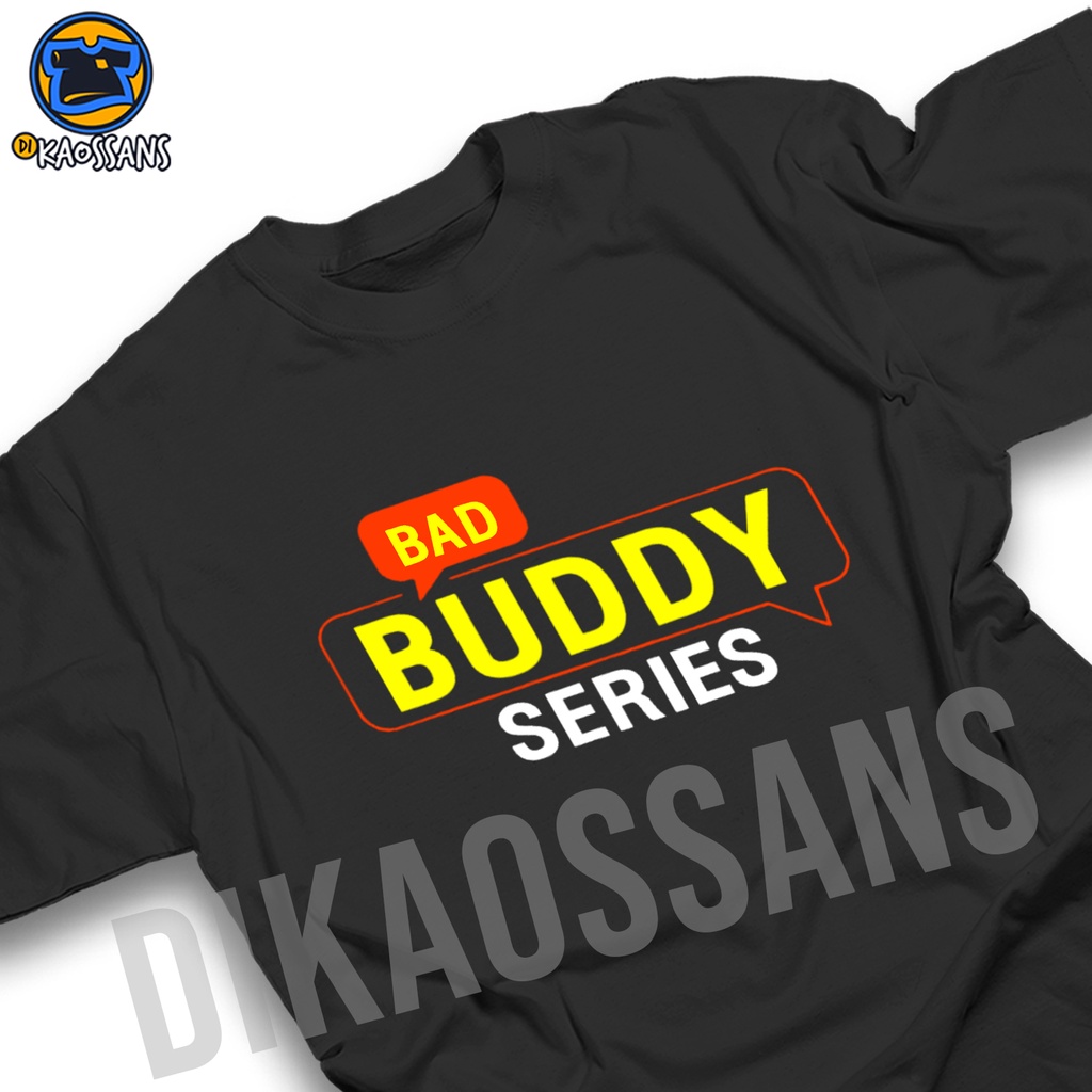Kaos BAD BUDDY SERIES NEW Tshirt baju distro cotton combed 30s UNISEX RAIKANTOPENI PAT PRAN DRAMA SE