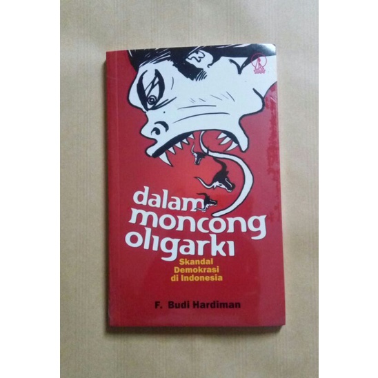 Dalam Moncong Oligarki - Skandal Demokrasi Indonesia - F. Budi Hardiman