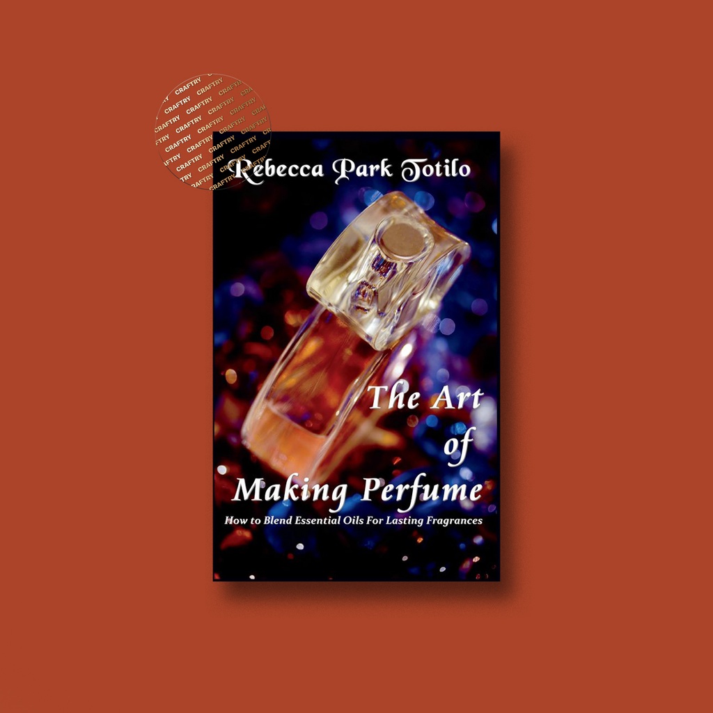 

The Art of Making Perfume - Rebecca Park Totilo