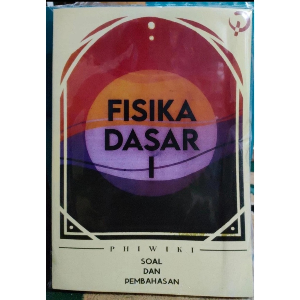 FISIKA DASAR 1 SOAL DAN PEMBAHASAN PHIWIKI KARANGAN ITB EDISI 2022