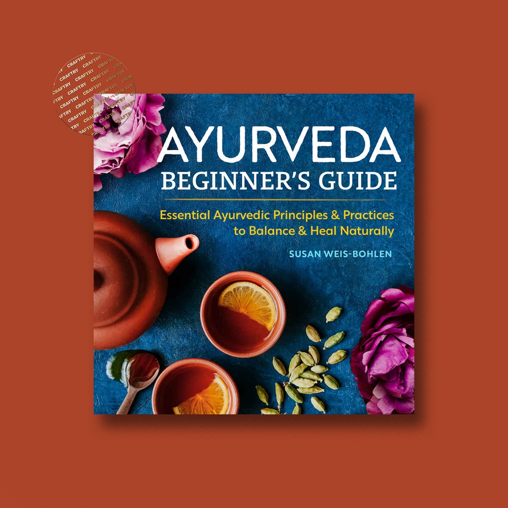 

Ayurveda Beginner's Guide - Essential Ayurvedic Principles - Susan Weis Bohlen
