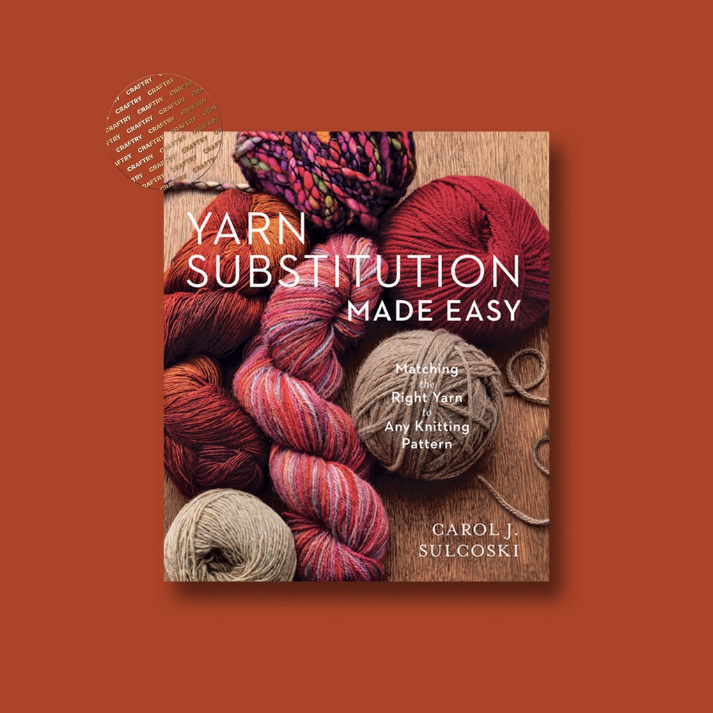 

Yarn Substitution Made Easy - Carol J. Sulcoski