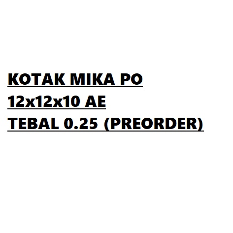 

KOTAK MIKA 12x12x10 TEBAL 0.20-0.25MM PREORDER
