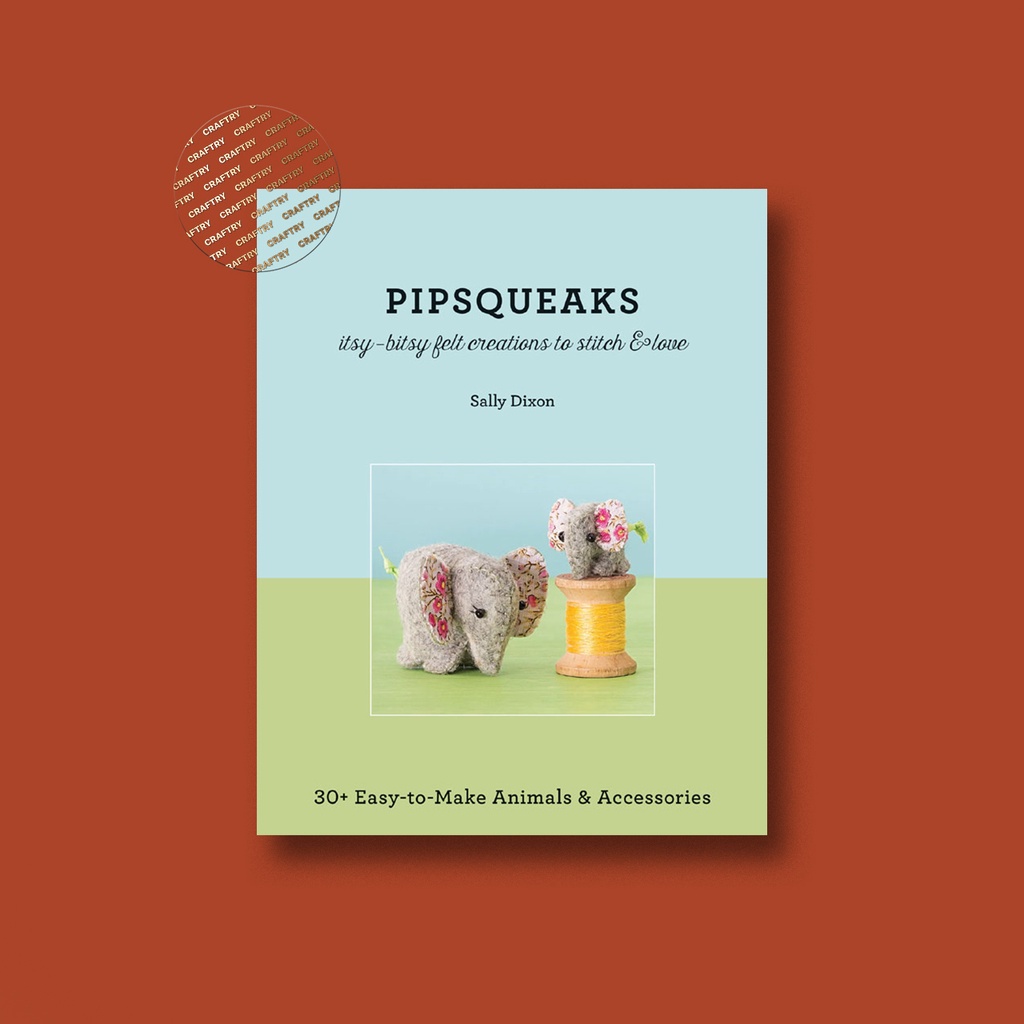 

Pipsqueaks - Itsy Bitsy Felt Creations to S - Sally Dixon