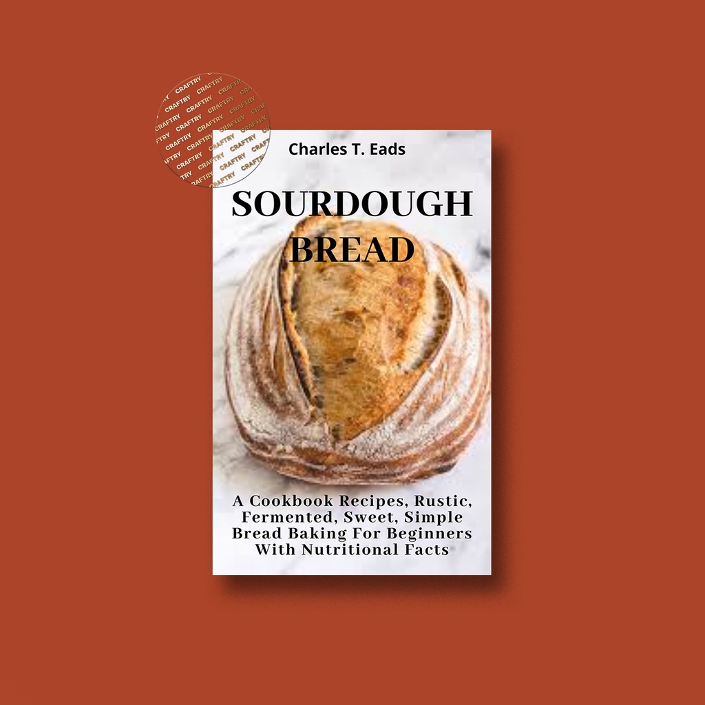 

SOURDOUGH BREAD - A Cookbook Recipes, Rusti - Charles T. Eads