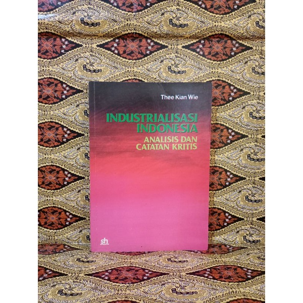 BUKU ORIGINAL INDUSTRIALISASI INDONESIA ANALISIS DAN CATATAN KRITIS-THEE KIAN WIE