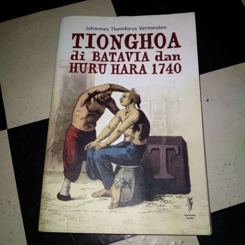 Tionghoa di Batavia dan Huru Hara 1740 by Johannes Theodorus Vermeulen