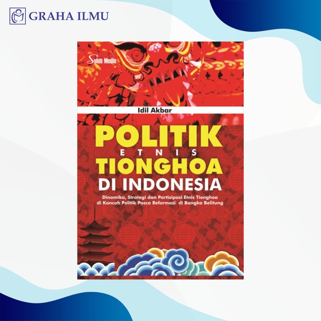 Politik Etnis Tionghoa Di Indonesia; Dinamika, Strategi dan Partisipasi Etnis Tionghoa di Kancah Pol