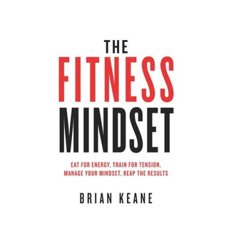 

The Fitness Mindset: Eat for energy, Train for tension