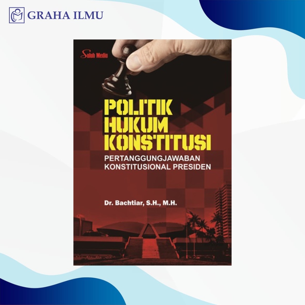 Politik Hukum Konstitusi; Pertanggungjawaban Konstitusional Presiden - Dr. Bachtiar, S.H., M.H.