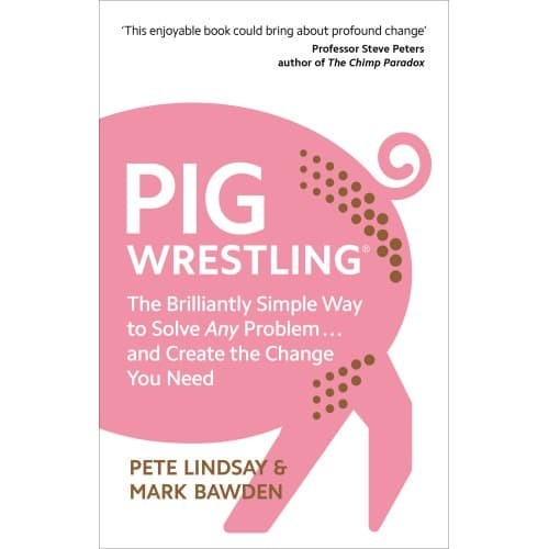 

Pig Wrestling The Brilliantly Simple Way to Solve Any Problem