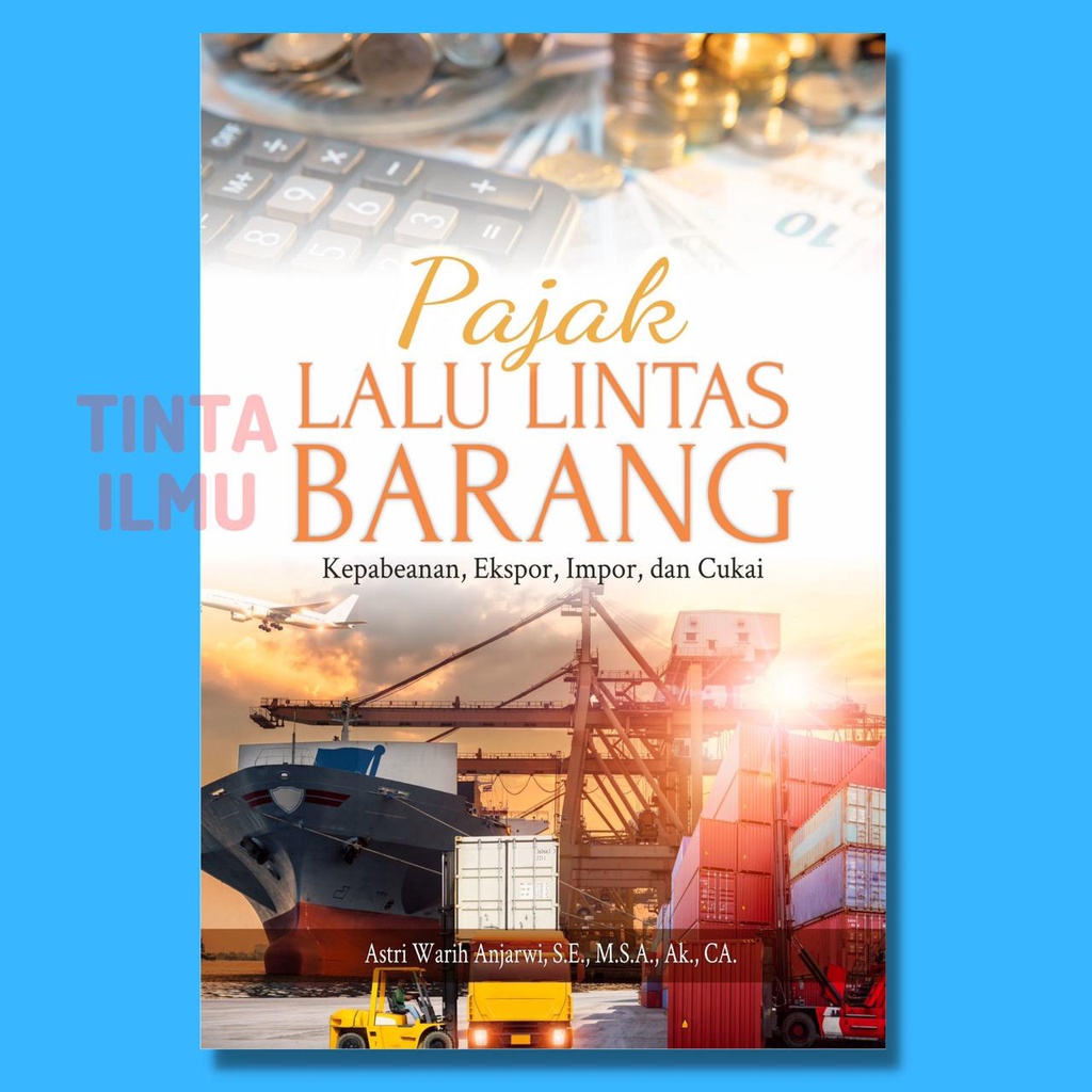 Buku Pajak Lalu Lintas Barang (Kepabeanan, Ekspor, Impor, dan Cukai) Penulis Astri Warih Anjarwi tah