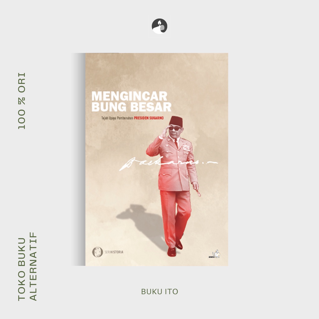 Mengincar Bung Besar - Tujuh Upaya Pembunuhan Presiden Sukarno