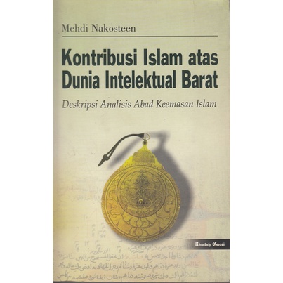 Kontribusi Islam Atas Dunia Intelektual Barat - Deskripsi Analisis Abad Keemasan Islam - Mehdi Nakos
