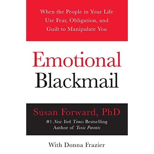 

Emotional Blackmail: When the People in Your Life Use Fear