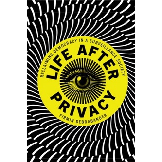 

Life After Privacy: Reclaiming Democracy In A Surveillance Society