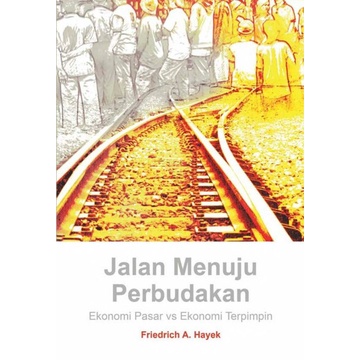 Jalan Menuju Perbudakan : Ekonomi Pasar VS Ekonomi Terpimpin - Friedrich A.Hayek - NRL