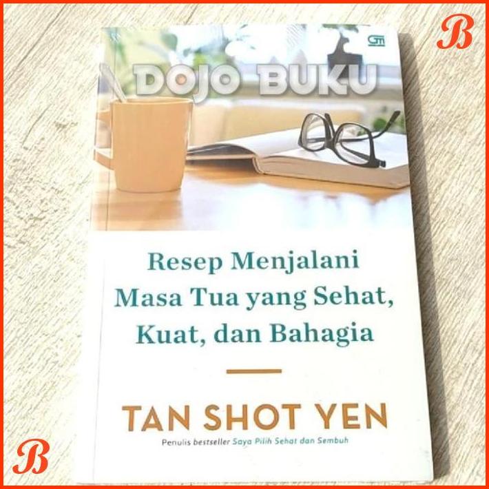 

RESEP MENJALANI MASA TUA YANG SEHAT, KUAT, DAN BAHAGIA BY TAN SHOT YEN | DJB