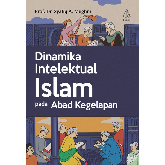 Buku Dinamika Intelektual Islam pada Abad Kegelapan - Prof. Dr. Syafiq A. Mughni - IRCiSoD
