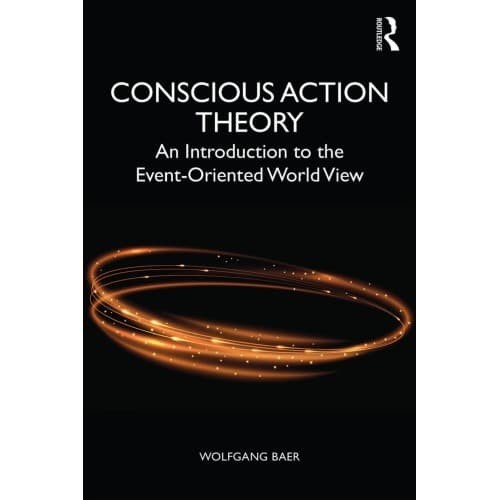 

Conscious Action Theory: An Introduction to the Event-Oriented World