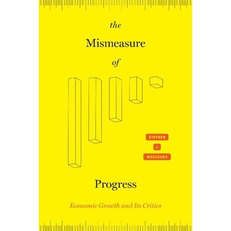 

The Mismeasure of Progress: Economic Growth and Its Critics