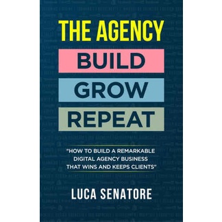 

The Agency - Build - Grow - Repeat: How To Build a Remarkable