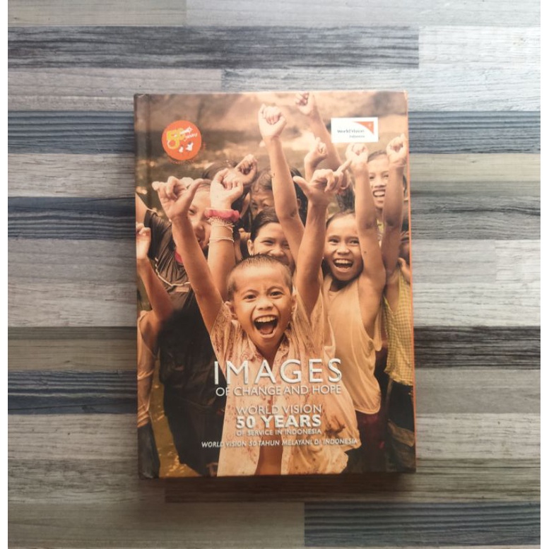 IMAGES OF CHANGE AND HOPE WORLD VISION 50 YEARS OF SERVICE IN INDONESIA