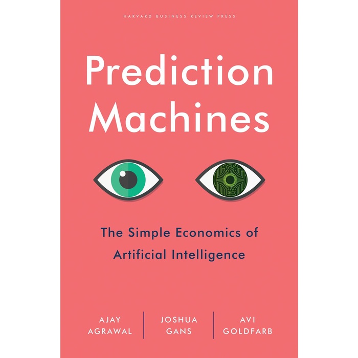 

Prediction Machines: The Simple Economics of Artificial Intelligence