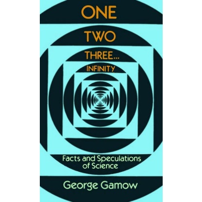 

One Two Three...Infinity: Facts & Speculations of Science George Gamow