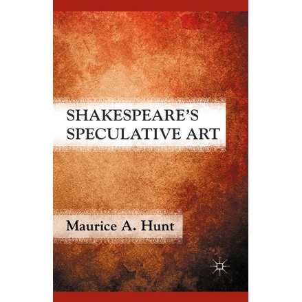 

Shakespeare’s Speculative Art, Maurice A. Hunt