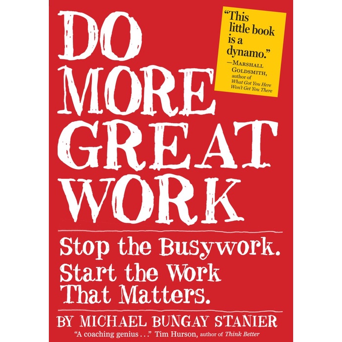 

Do More Great Work: Stop the Busywork. Start the Work That Matters