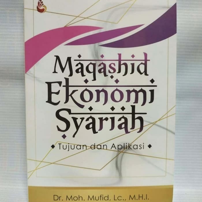 

Maqashid Ekonomi Syariah Tujuan Dan Aplikasi Dr. Moh. Mufid, Lc., M.