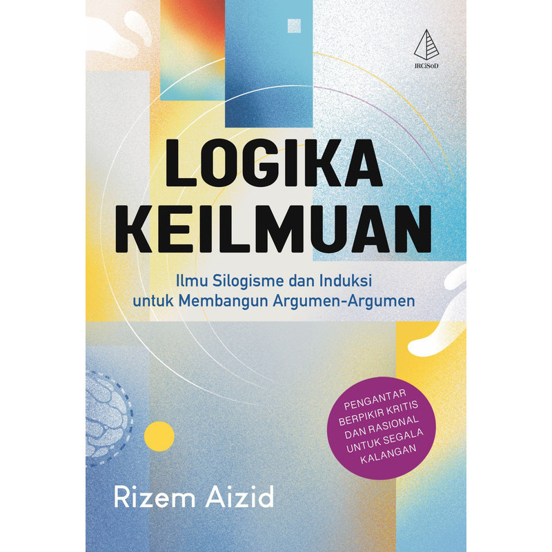 Logika Keilmuan (Ilmu Silogisme dan Induksi untuk Membangun Argumen-argumen) - Rizem Aizid