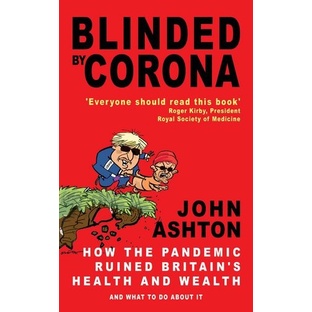 

Blinded by Corona: How the Pandemic Ruined Britain's .. John Ashton